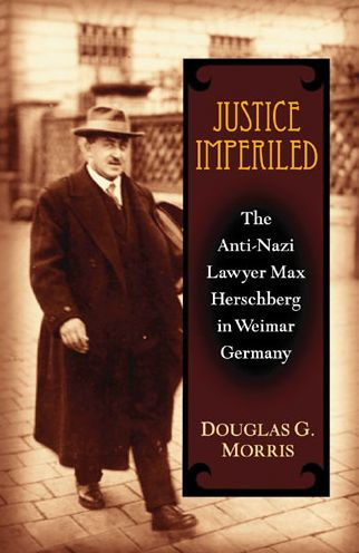Justice Imperiled: The Anti-Nazi Lawyer Max Hirschberg in Weimar Germany