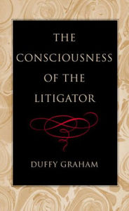 Title: The Consciousness of the Litigator, Author: Duffy Graham