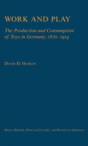 Work and Play: The Production and Consumption of Toys in Germany, 1870-1914