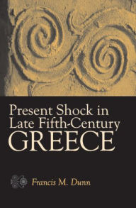 Title: Present Shock in Late Fifth-Century Greece, Author: Francis M. Dunn