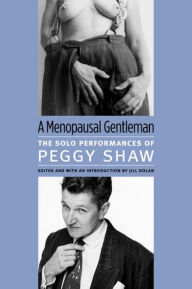 Title: A Menopausal Gentleman: The Solo Performances of Peggy Shaw, Author: Peggy Shaw