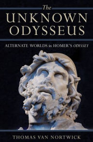 Title: The Unknown Odysseus: Alternate Worlds in Homer's Odyssey, Author: Thomas Van Nortwick