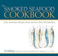 Title: The Smoked Seafood Cookbook: Easy, Innovative Recipes from America's Best Fish Smokery, Author: T.R. Durham