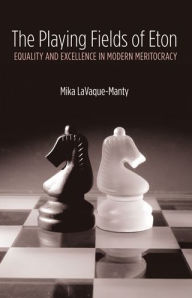 Title: The Playing Fields of Eton: Equality and Excellence in Modern Meritocracy, Author: Mika Tapani LaVaque-Manty