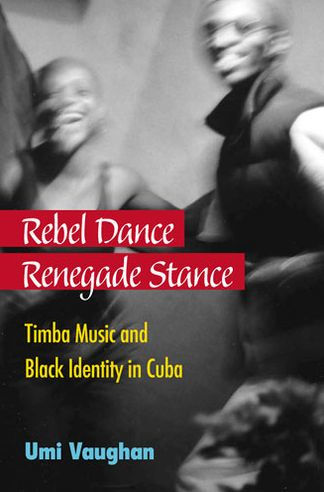 Rebel Dance, Renegade Stance: Timba Music and Black Identity Cuba