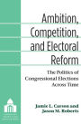 Ambition, Competition, and Electoral Reform: The Politics of Congressional Elections Across Time