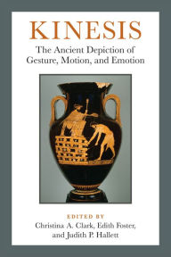 Title: Kinesis: The Ancient Depiction of Gesture, Motion, and Emotion, Author: Edith Foster