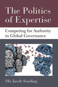 Title: The Politics of Expertise: Competing for Authority in Global Governance, Author: Ole Jacob Sending