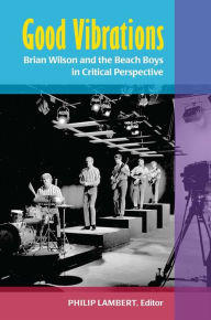 Title: Good Vibrations: Brian Wilson and the Beach Boys in Critical Perspective, Author: Philip Lambert