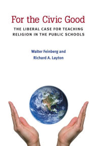 Title: For the Civic Good: The Liberal Case for Teaching Religion in the Public Schools, Author: Walter Feinberg