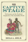 The Captive Stage: Performance and the Proslavery Imagination of the Antebellum North