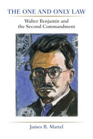 Title: The One and Only Law: Walter Benjamin and the Second Commandment, Author: James Martel