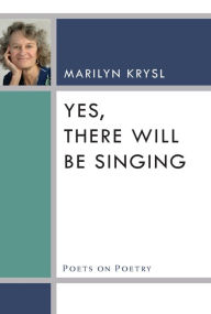 Title: Yes, There Will Be Singing, Author: Marilyn Krysl