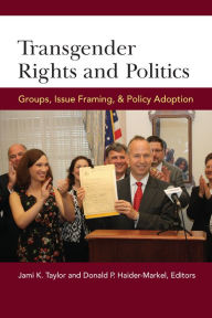 Title: Transgender Rights and Politics: Groups, Issue Framing, and Policy Adoption, Author: Jami Kathleen Taylor