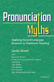 Title: Pronunciation Myths: Applying Second Language Research to Classroom Teaching, Author: Linda Grant