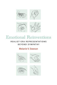 Title: Emotional Reinventions: Realist-Era Representations Beyond Sympathy, Author: Melanie V. Dawson