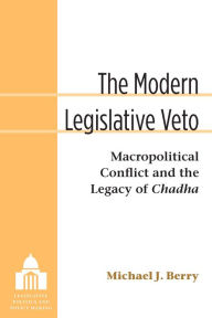 Title: The Modern Legislative Veto: Macropolitical Conflict and the Legacy of Chadha, Author: Michael J. Berry