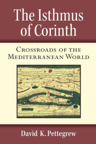 Title: The Isthmus of Corinth: Crossroads of the Mediterranean World, Author: David Pettegrew