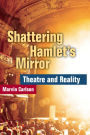 Shattering Hamlet's Mirror: Theatre and Reality