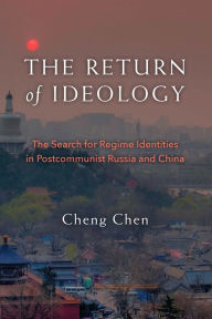 Title: The Return of Ideology: The Search for Regime Identities in Postcommunist Russia and China, Author: Cheng Chen