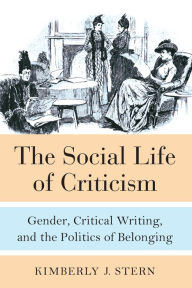 Title: The Social Life of Criticism: Gender, Critical Writing, and the Politics of Belonging, Author: Kimberly J Stern