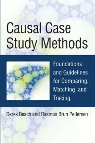 Title: Causal Case Study Methods: Foundations and Guidelines for Comparing, Matching, and Tracing, Author: Derek Beach