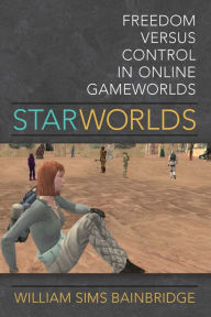 Title: Star Worlds: Freedom Versus Control in Online Gameworlds, Author: William Sims Bainbridge
