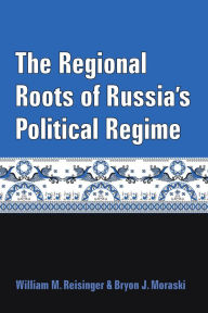 Title: The Regional Roots of Russia's Political Regime, Author: William M. Reisinger