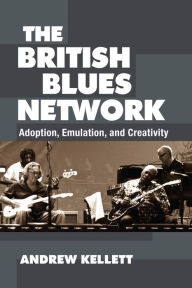 Title: The British Blues Network: Adoption, Emulation, and Creativity, Author: Gileah and the Ghost Train