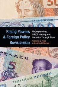 Title: Rising Powers and Foreign Policy Revisionism: Understanding BRICS Identity and Behavior Through Time, Author: Cameron G Thies