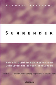 Title: Surrender: How the Clinton Administration Completed the Reagan Revolution, Author: Michael Allen Meeropol