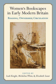 Title: Women's Bookscapes in Early Modern Britain: Reading, Ownership, Circulation, Author: Leah Knight