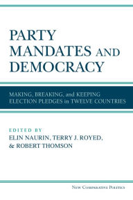 Title: Party Mandates and Democracy: Making, Breaking, and Keeping Election Pledges in Twelve Countries, Author: Elin Naurin