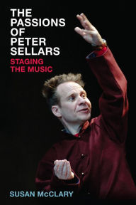 Title: The Passions of Peter Sellars: Staging the Music, Author: Susan McClary