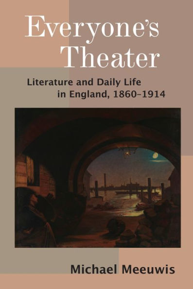 Everyone's Theater: Literature and Daily Life in England, 1860-1914