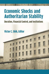 Title: Economic Shocks and Authoritarian Stability: Duration, Financial Control, and Institutions, Author: Victor C Shih