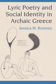 Title: Lyric Poetry and Social Identity in Archaic Greece, Author: Jessica Romney