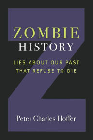 Title: Zombie History: Lies About Our Past that Refuse to Die, Author: Peter Charles Hoffer