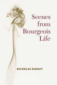 Title: Scenes from Bourgeois Life, Author: Nicholas Ridout