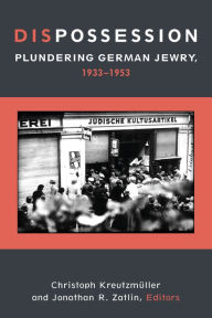 Title: Dispossession: Plundering German Jewry, 1933-1953, Author: Christoph Kreutzmüller