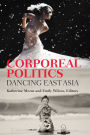 Corporeal Politics: Dancing East Asia