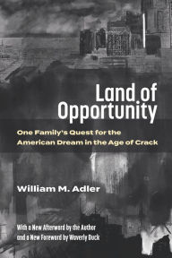 Title: Land of Opportunity: One Family's Quest for the American Dream in the Age of Crack, Author: William M. Adler