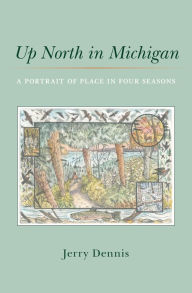 Title: Up North in Michigan: A Portrait of Place in Four Seasons, Author: Jerry Dennis