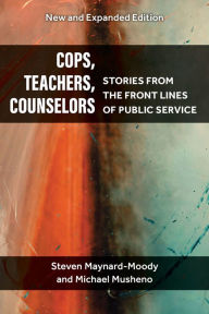 Title: Cops, Teachers, Counselors: Stories from the Front Lines of Public Service, Author: Steven Williams Maynard-Moody