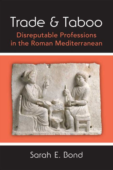 Trade and Taboo: Disreputable Professions the Roman Mediterranean