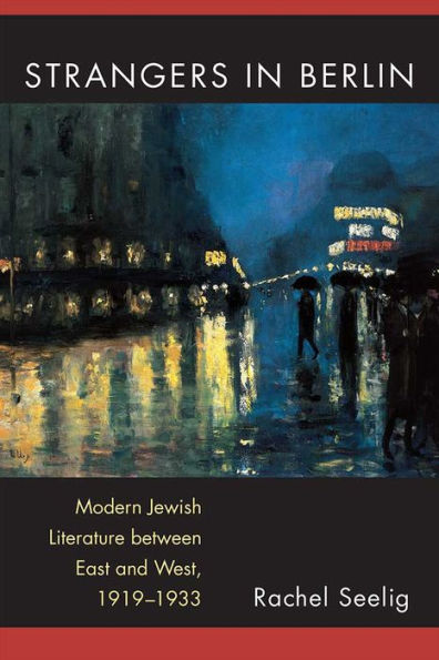 Strangers Berlin: Modern Jewish Literature between East and West, 1919-1933
