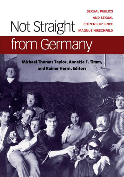 Not Straight from Germany: Sexual Publics and Sexual Citizenship since Magnus Hirschfeld