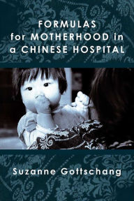 Title: Formulas for Motherhood in a Chinese Hospital, Author: Suzanne Gottschang