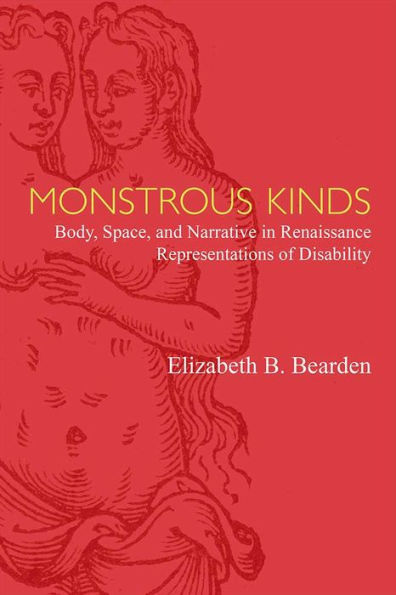 Monstrous Kinds: Body, Space, and Narrative in Renaissance Representations of Disability