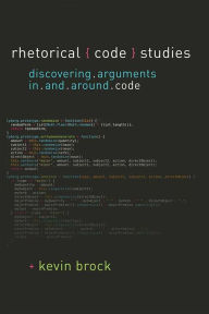 Title: Rhetorical Code Studies: Discovering Arguments in and around Code, Author: Kevin Brock